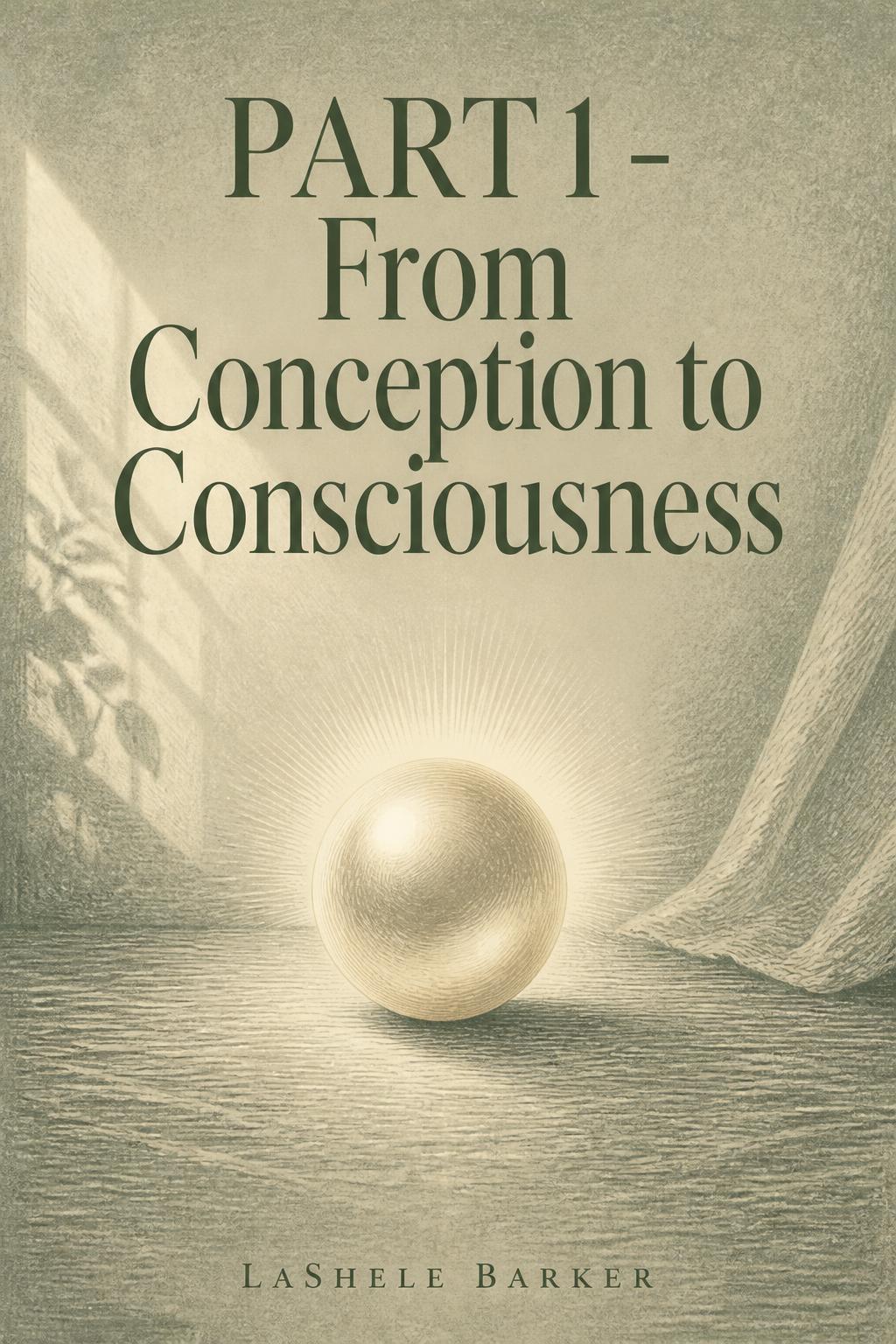 PART 1 - From Conception to Consciousness